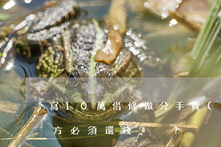寫10萬借條做分手費(fèi)？男方必須還錢？